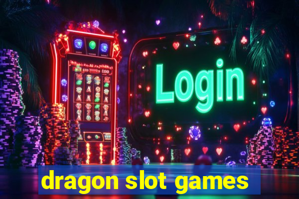 dragon slot games