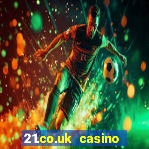 21.co.uk casino bonus code