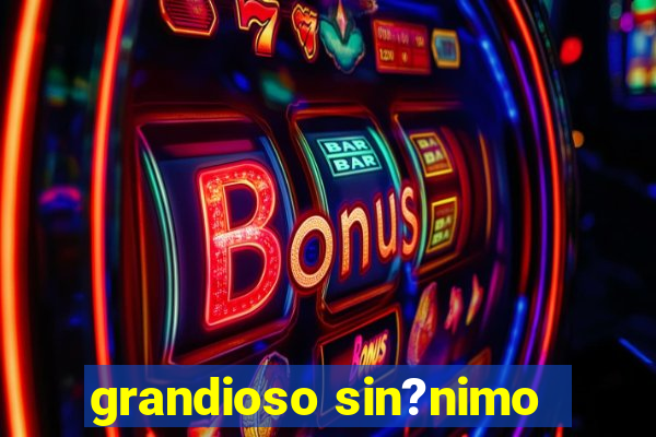 grandioso sin?nimo