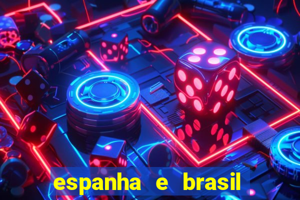 espanha e brasil ao vivo