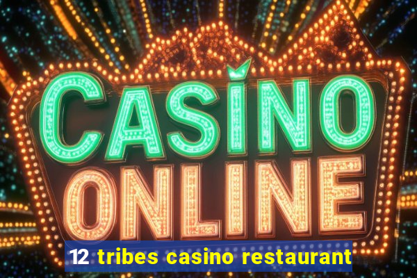 12 tribes casino restaurant