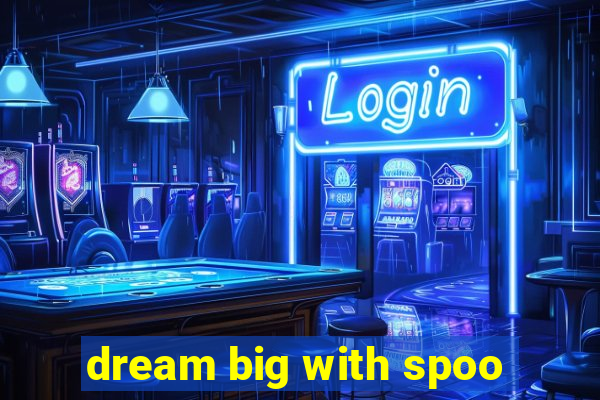 dream big with spoo