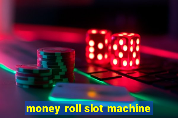 money roll slot machine