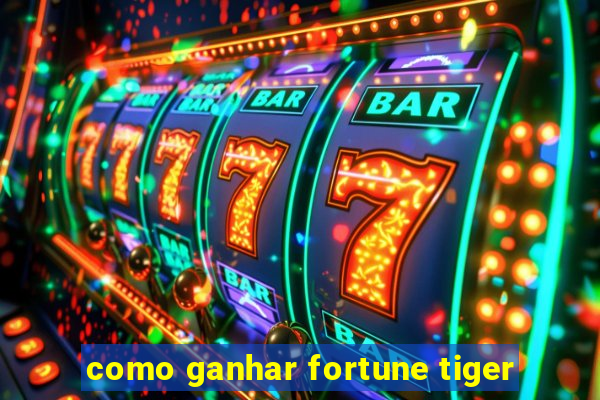 como ganhar fortune tiger