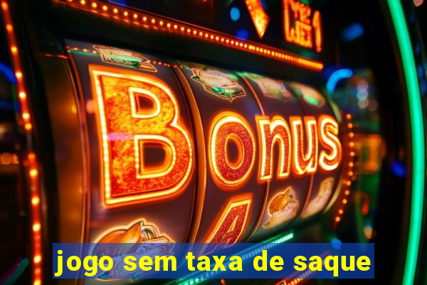 jogo sem taxa de saque