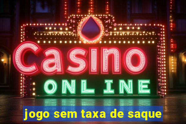 jogo sem taxa de saque