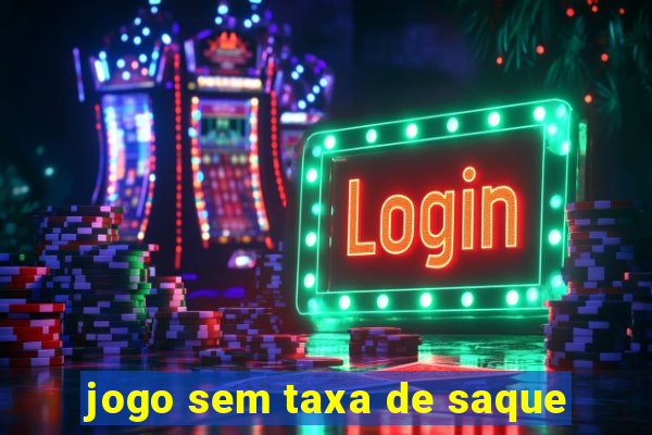 jogo sem taxa de saque