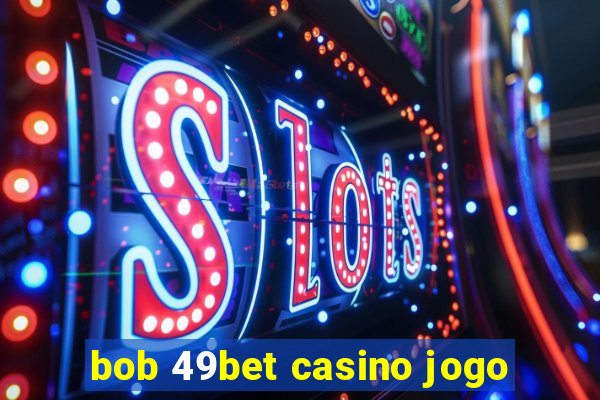 bob 49bet casino jogo