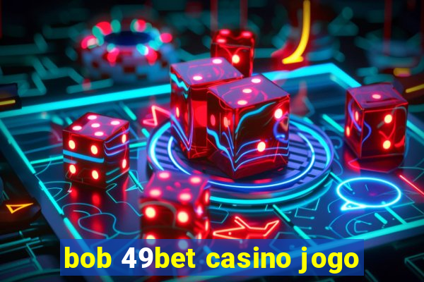 bob 49bet casino jogo