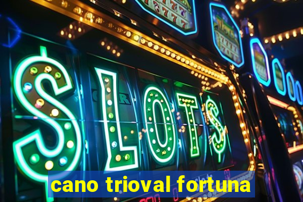 cano trioval fortuna