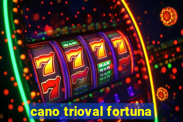 cano trioval fortuna