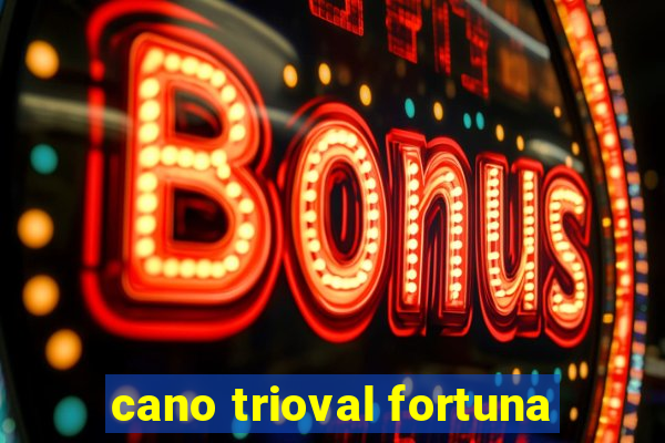 cano trioval fortuna