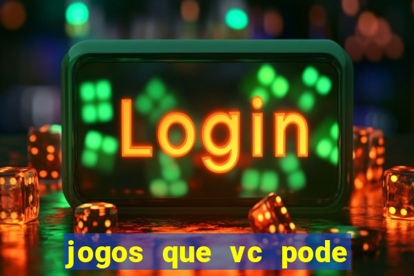 jogos que vc pode ganhar dinheiro