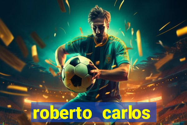 roberto carlos jogador fortuna