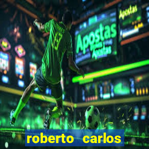 roberto carlos jogador fortuna