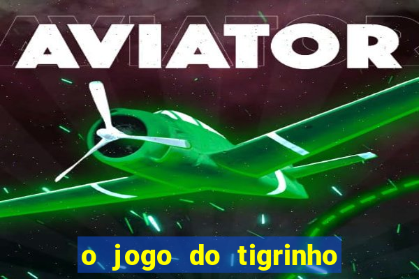 o jogo do tigrinho é confiável