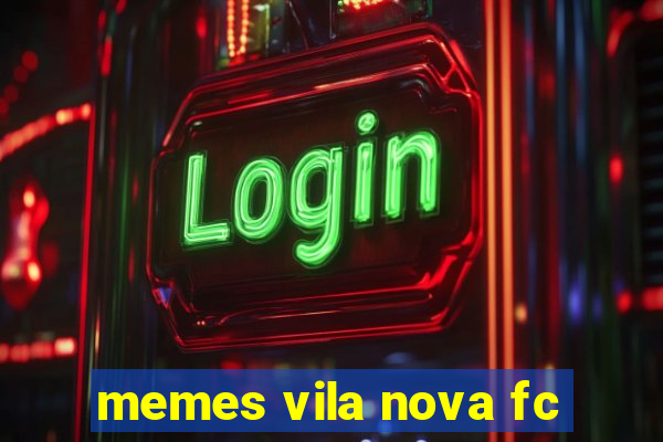 memes vila nova fc