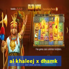 al khaleej x dhamk