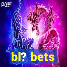 bl? bets