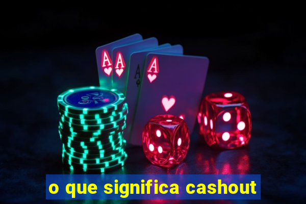 o que significa cashout