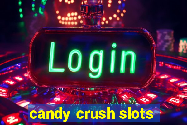 candy crush slots