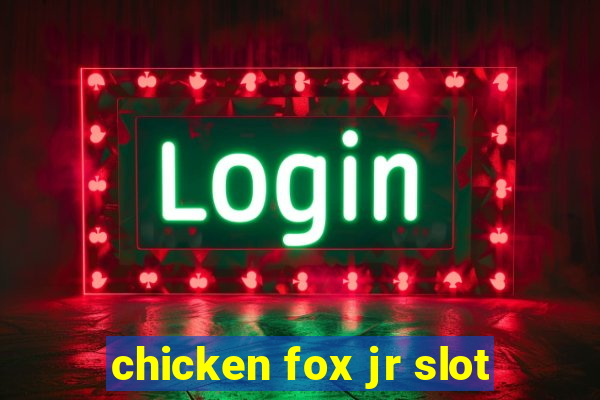 chicken fox jr slot