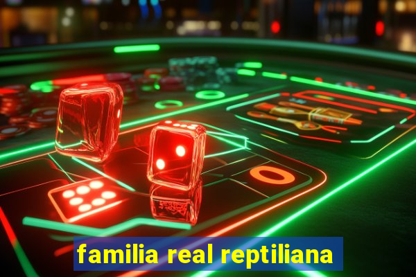 familia real reptiliana