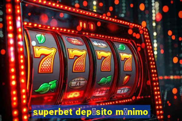 superbet dep贸sito m铆nimo