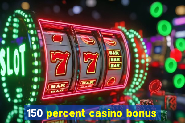 150 percent casino bonus