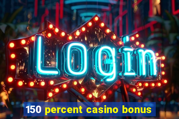 150 percent casino bonus