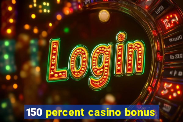 150 percent casino bonus