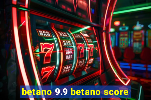 betano 9.9 betano score