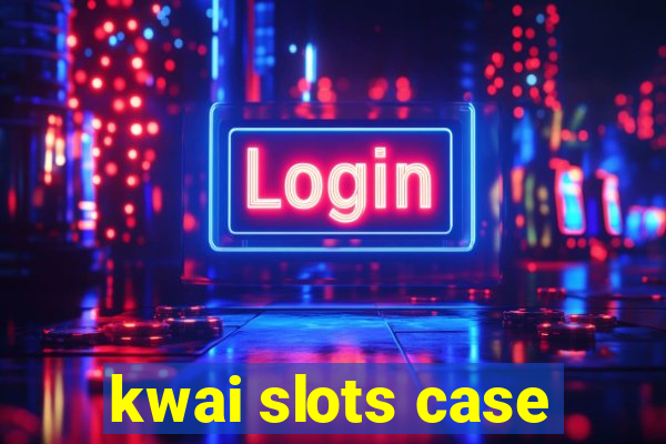 kwai slots case