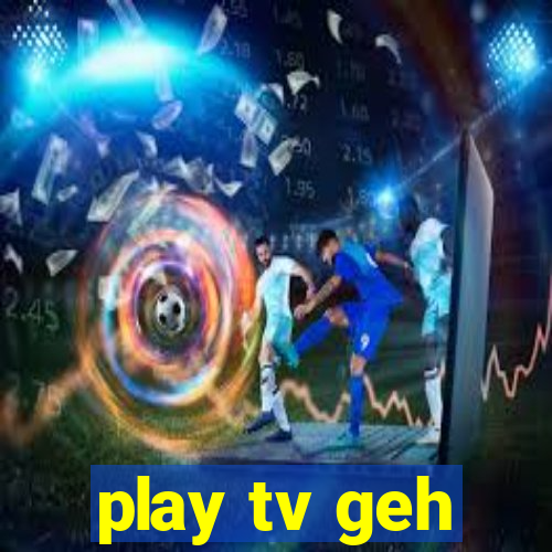 play tv geh