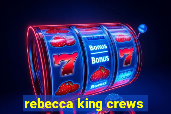 rebecca king crews