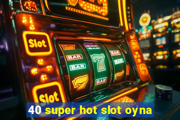 40 super hot slot oyna