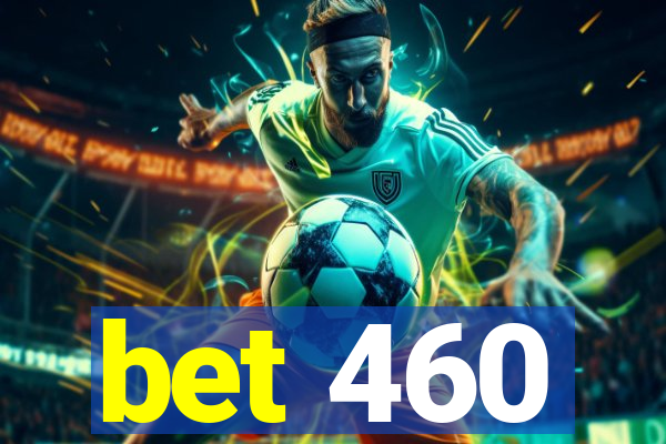 bet 460