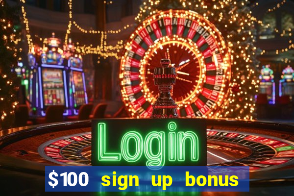 $100 sign up bonus casino no deposit