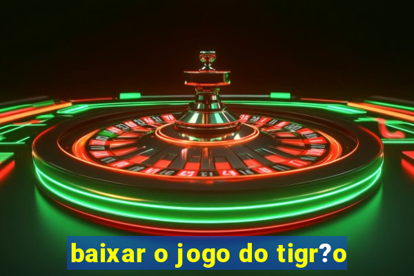 baixar o jogo do tigr?o