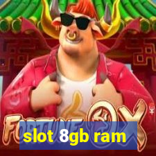 slot 8gb ram