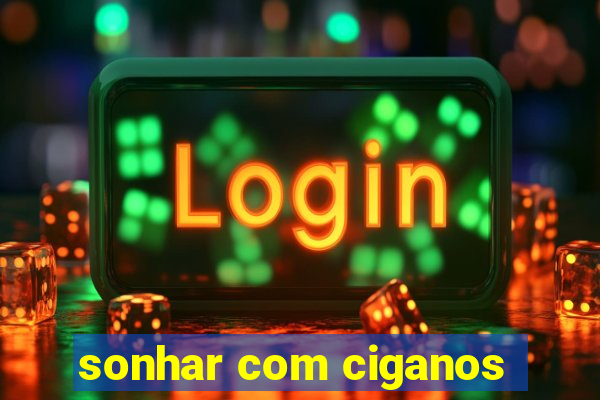 sonhar com ciganos