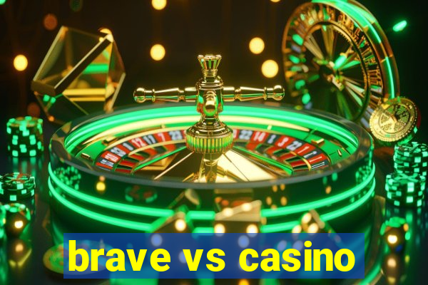 brave vs casino