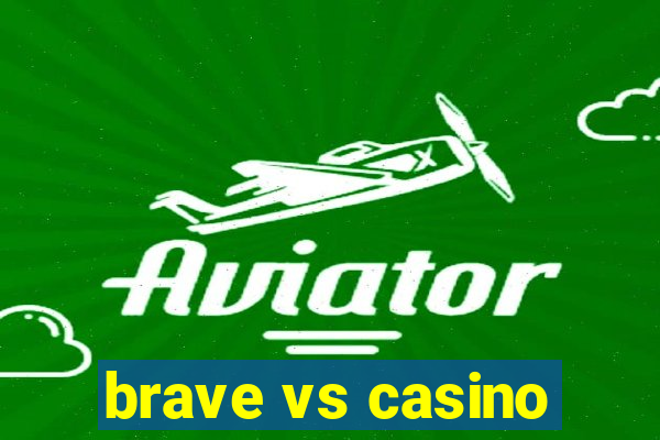 brave vs casino