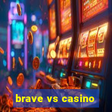 brave vs casino