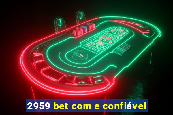 2959 bet com e confiável