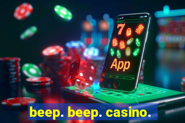 beep. beep. casino.