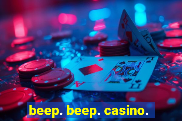 beep. beep. casino.