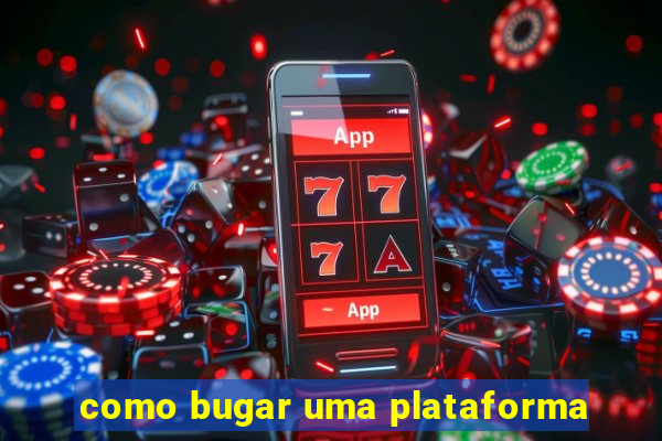 como bugar uma plataforma