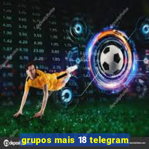 grupos mais 18 telegram