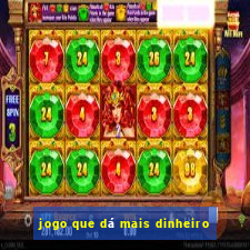 jogo que dá mais dinheiro